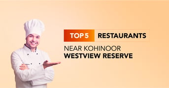 Top 5 Restaurants Near Kohinoor Westview Reserve